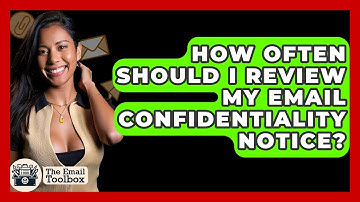 How Often Should I Review My Email Confidentiality Notice? - TheEmailToolbox.com
