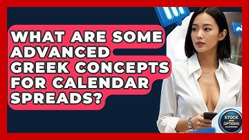 What Are Some Advanced Greek Concepts For Calendar Spreads? - Stock and Options Playbook