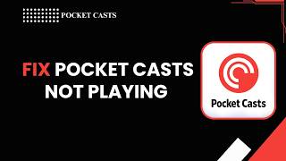 HOW TO FIX POCKET CASTS NOT PLAYING