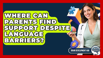 Where Can Parents Find Support Despite Language Barriers? - Brain Development Hub