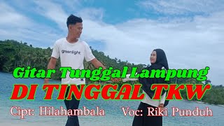 DI TINGGAL TKW Gitar Tunggal Lampung Cipt: Hilahambala Voc: Riki Punduh