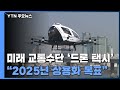 떴다! '드론택시'..."2025년 상용화 목표 산 넘어 산" / YTN