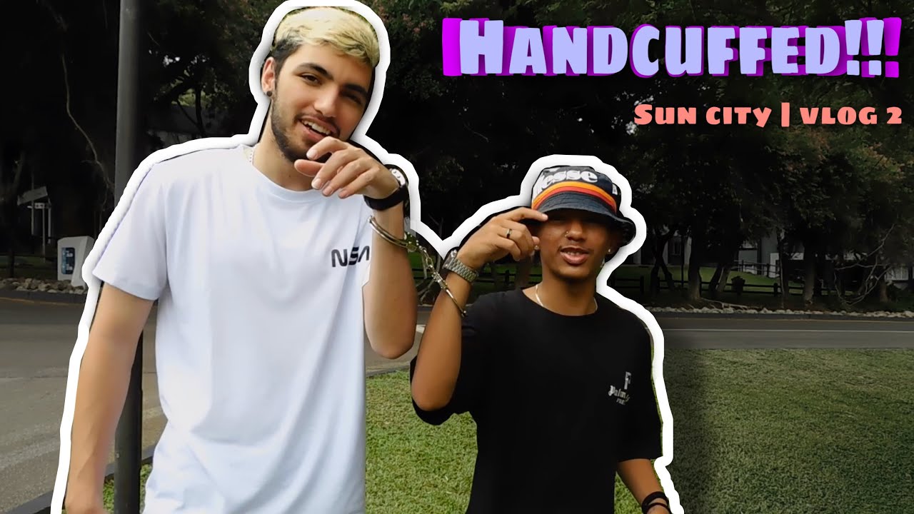 Sun City | Vlog 2 (HANDCUFFED)