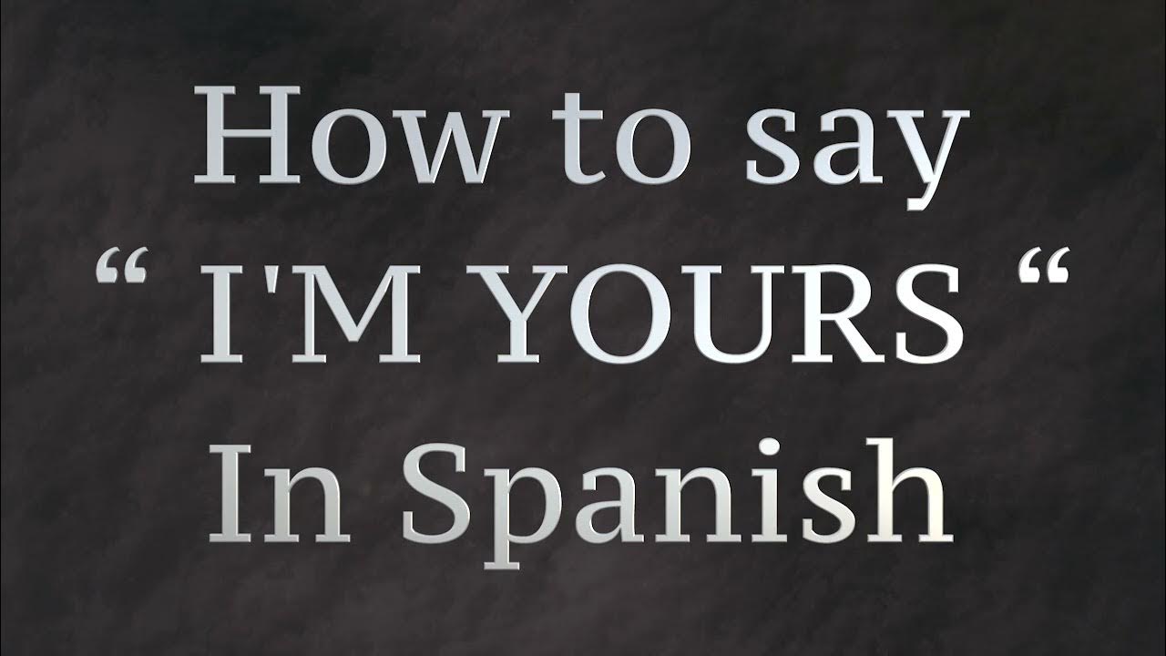 How to say " I'M YOURS " in Spanish! YouTube