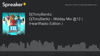 DjTonyBankz - Midday Mix @12 ( IHeartRadio Edition ) (part 3 of 3) DjTonyBankz - Midday Mix @12 ( IHeartRadio Edition ) (part 3 of 3)