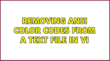 Removing ANSI Color Codes from a text file in VI (2 Solutions!!)