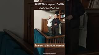 Hüzzam Məqamı İqamə إقامة الصلاة بمقام الهزام İstanbul - Çilehane Məscidi - Küçük Çamlıca
