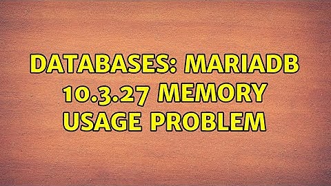 Databases: MariaDB 10.3.27 Memory usage problem