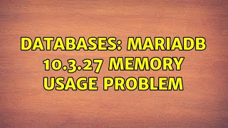 Databases: MariaDB 10.3.27 Memory usage problem