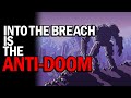 Into The Breach - The "ANTI-DOOM" Game