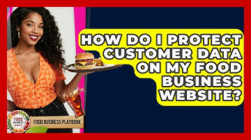 How Do I Protect Customer Data On My Food Business Website? - Food Business Playbook