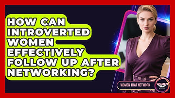 How Can Introverted Women Effectively Follow Up After Networking? - Women That Network