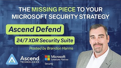 The Missing Piece to Your Microsoft Security Strategy: Ascend Defend 24/7 XDR Security Suite