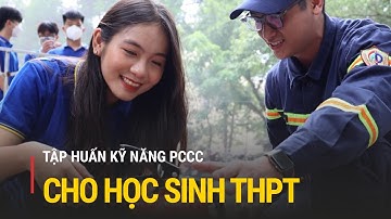 Tập huấn kỹ năng PCCC cho học sinh THPT