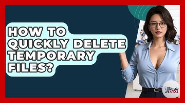 How To Quickly Delete Temporary Files? - Ultimate Life Hacks