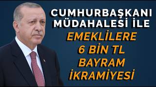 Emekli Bayram İkramiyesi 6 Bin TL Oldu Mu?