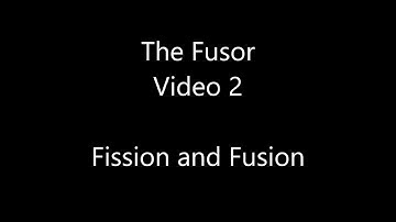 The Fusor - Video 2: Fusion and Fission