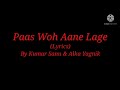 Song: Paas Woh Aane Lage (Lyrics)|By Kumar Sanu & Alka Yagnik