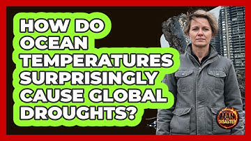 How Do Ocean Temperatures Surprisingly Cause Global Droughts? - Man vs. Disaster