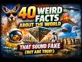 40 Weird Facts About the World That Sound Fake (But Are True)