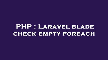 PHP : Laravel blade check empty foreach