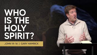 Who is the Holy Spirit | John 14-16 | Gary Hamrick