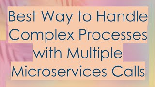 Best Way to Handle Complex Processes with Multiple Microservices Calls