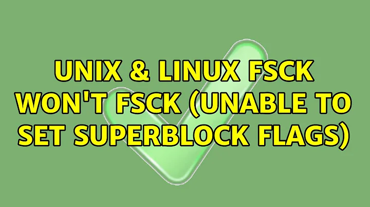 Unix & Linux: fsck won't fsck (unable to set superblock flags) (2 Solutions!!)