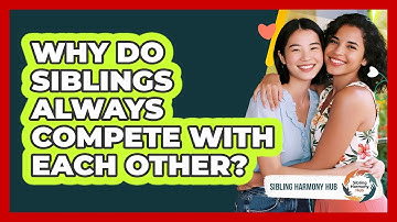 Why Do Siblings Always Compete With Each Other? - Sibling Harmony Hub