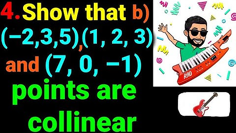 4.b) (–2, 3, 5) (1, 2, 3) and (7, 0,–1) Show that following points are collinear. Coordinates Space
