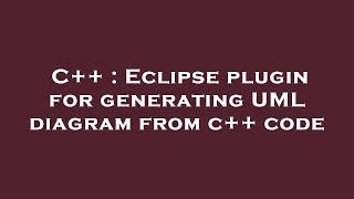 C++ : Eclipse plugin for generating UML diagram from c++ code