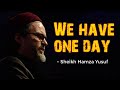 We have one day | Sheikh Hamza Yusuf | powerful reminder