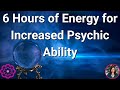 6 hours of energy for increased psychic abilities  