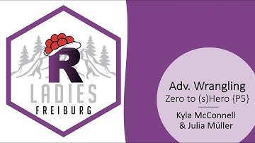 R-Ladies Freiburg (English) - Adv. Wrangling: Zero to sHero {Part 5} - Kyla McConnell & Julia Müller