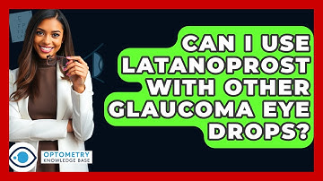 Can I Use Latanoprost With Other Glaucoma Eye Drops? - Optometry Knowledge Base