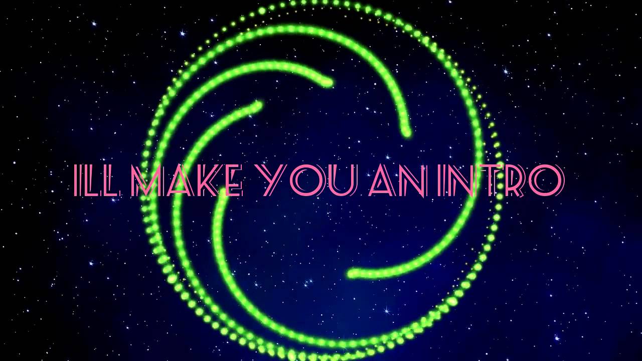 Intro maker. Ill make you an intro for a sub