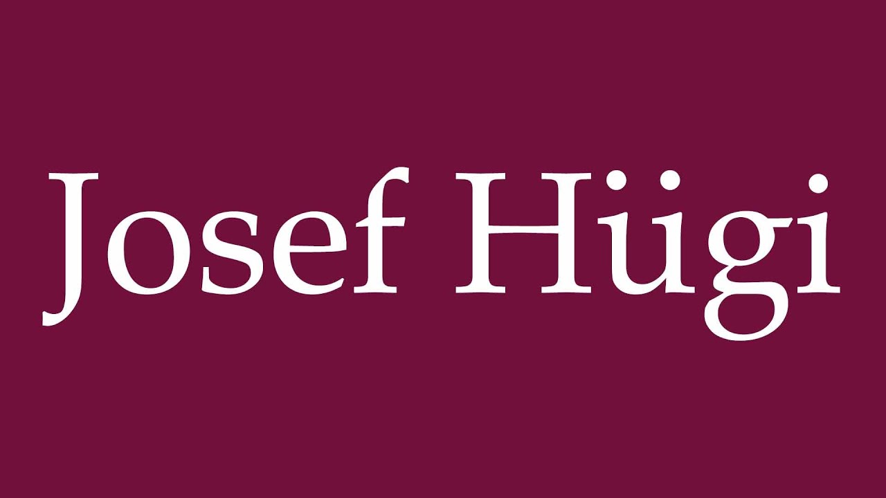 How to Pronounce ''Josef Hügi'' Correctly in German