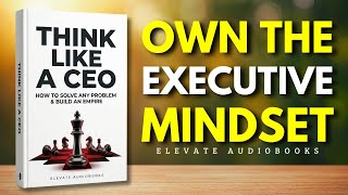 THINK LIKE A CEO: How to Solve Any Problem & Build an Empire | Audiobook
