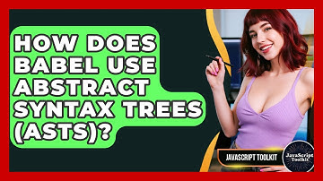 How Does Babel Use Abstract Syntax Trees (ASTs)? - JavaScript Toolkit