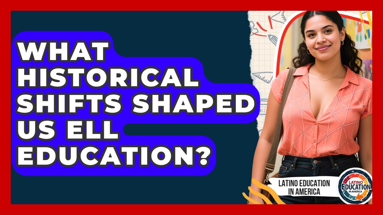 What Historical Shifts Shaped US ELL Education? - Latino Education in America