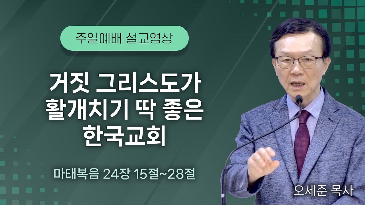 20250928 거짓 그리스도가 활개치기 딱 좋은 한국교회(마태복음 24장 15절~28절)주일예배 새누리교회 오세준목사