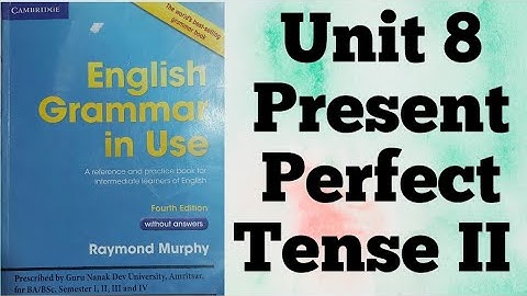 Unit 8 Present Perfect Tense II English Grammar in Use by Raymond Murphy for BA Sem 1st GNDU