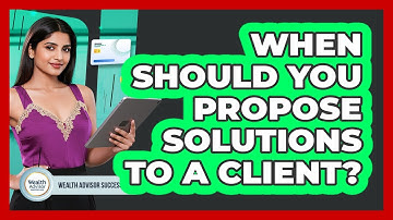 When Should You Propose Solutions To A Client?