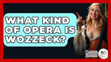 What Kind Of Opera Is Wozzeck? - Classical Serenade