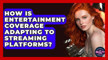 How Is Entertainment Coverage Adapting to Streaming Platforms? - The Reality Radar