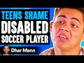 سمعها Teens SHAME DISABLED Soccer PLAYER, What Happens Next Is Shocking | Dhar Mann