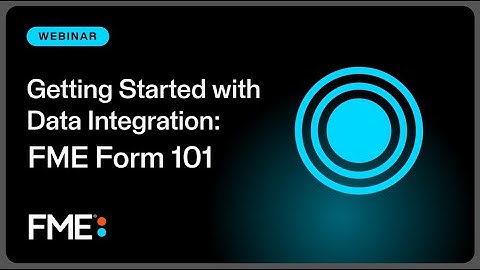 Getting Started with Data Integration: FME Form 101