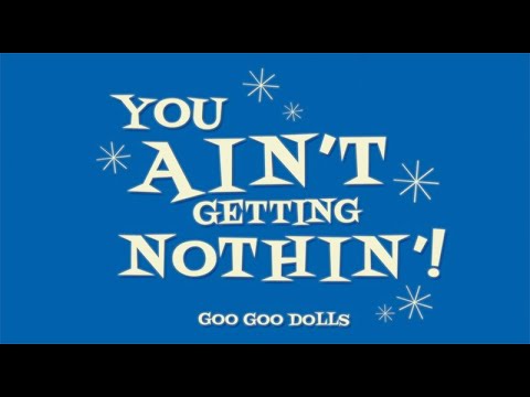 Goo Goo Dolls - You Ain'T Getting Nothin'