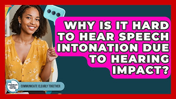 Why Is It Hard To Hear Speech Intonation Due To Hearing Impact? - Communicate Clearly Together