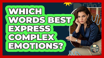 Which Words Best Express Complex Emotions? - Lexicon Lounge